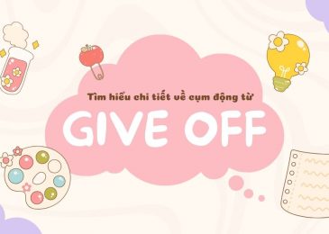 Tìm hiểu chi tiết về cụm động từ Give off