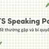 IELTS Speaking Part 3: 30 chủ đề thường gặp và bí quyết trả lời