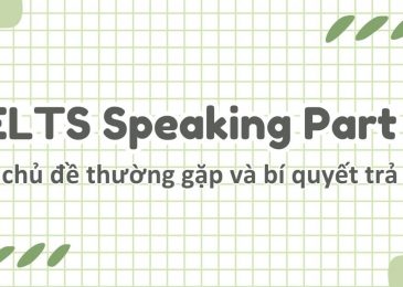 IELTS Speaking Part 3: 30 chủ đề thường gặp và bí quyết trả lời