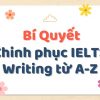 Bí Quyết Chinh Phục IELTS Writing: Cấu Trúc, Dạng Bài Và Chiến Lược Từ A Đến Z