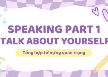 Tăng điểm Speaking Part 1: Talk About Yourself nhờ các Từ Vựng này 