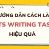 Hướng dẫn cách làm bài IELTS Writing Task 1 hiệu quả