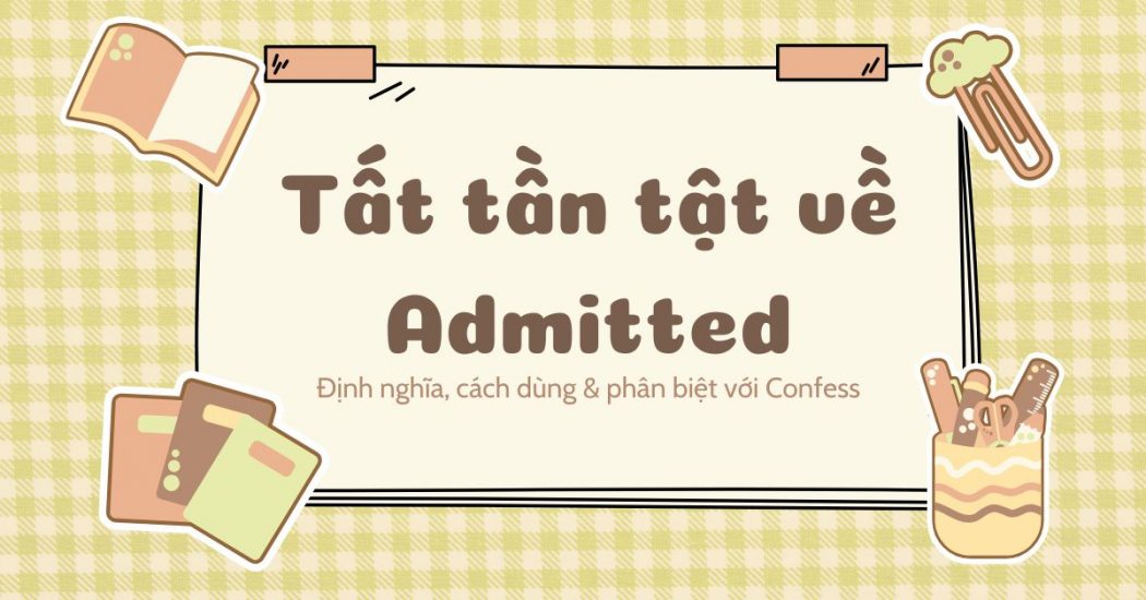 Tất tần tật về Admitted: Cách dùng & phân biệt với Confess