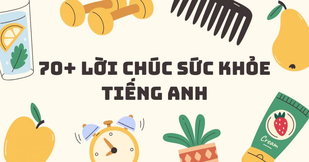 70+ lời chúc sức khỏe tiếng Anh hay và ý nghĩa nhất