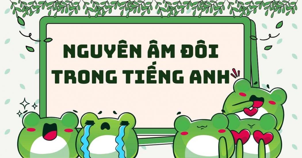 Nguyên âm đôi trong tiếng Anh: Cách nói chuẩn như người bản xứ